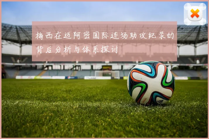 梅西在迈阿密国际连场助攻纪录的背后分析与体系探讨